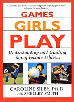 Games Girls Play: Understanding and Guiding Young Female Athletes 