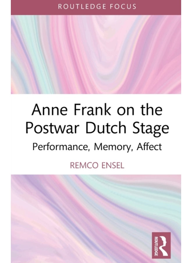 Anne Frank on the Postwar Dutch Stage : Performance, Memory, Affect 