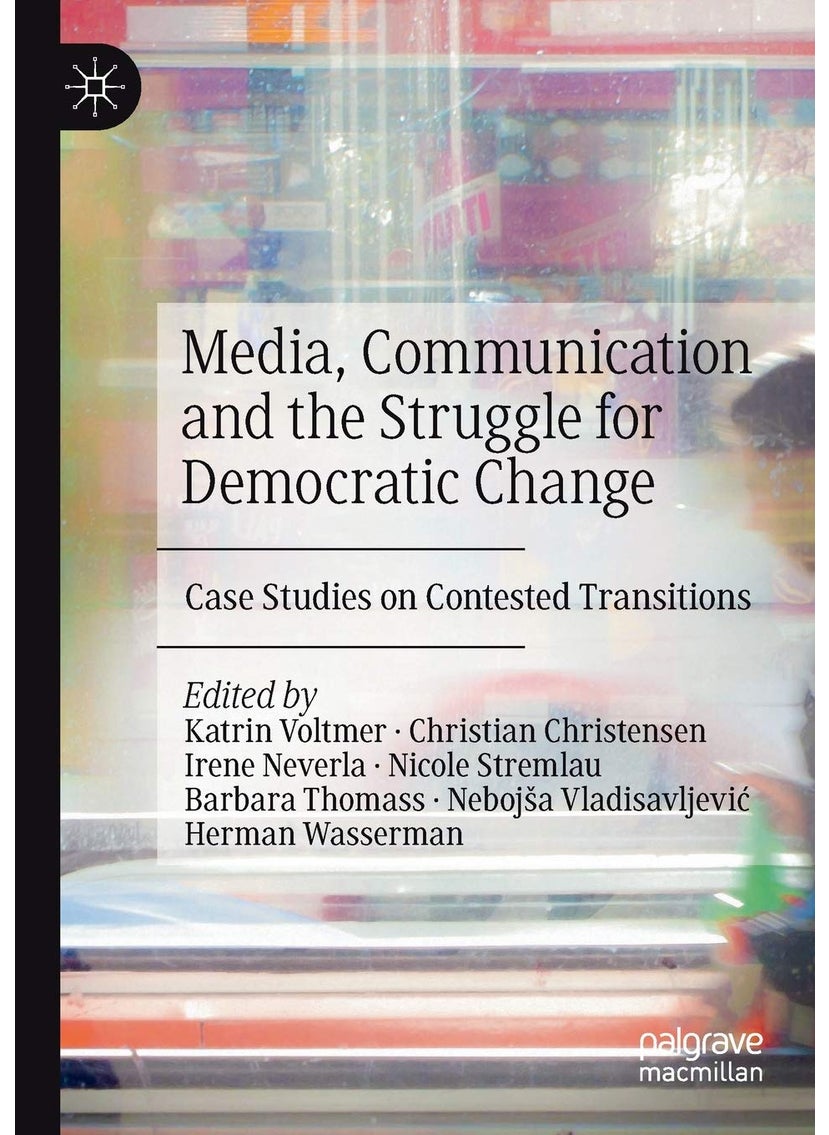 Media, Communication and the Struggle for Democratic Change: Case Studies on Contested Transitions 