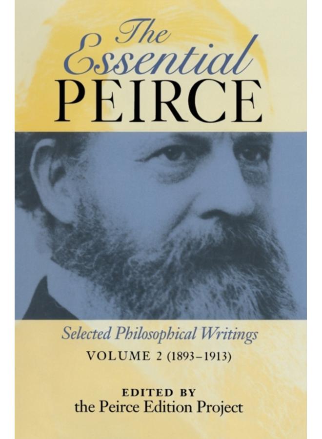 The Essential Peirce, Volume 2 : Selected Philosophical Writings (1893-1913)
