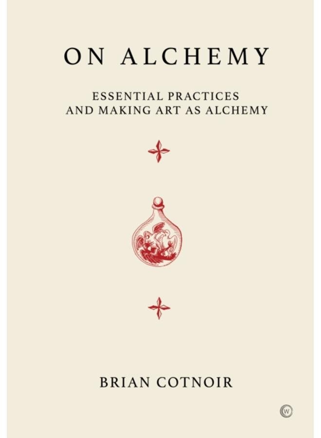 On Alchemy : Essential Practices and Making Art as Alchemy