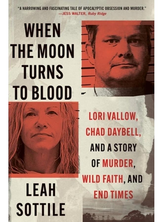 When the Moon Turns to Blood : Lori Vallow, Chad Daybell, and a Story of Murder, Wild Faith, and End Times 