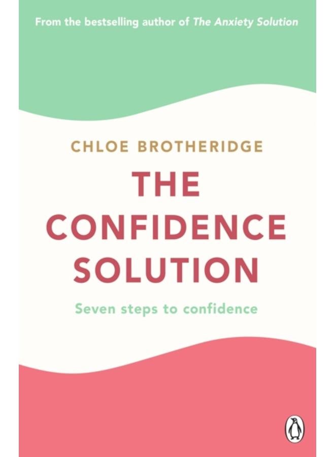 The Confidence Solution : The essential guide to boosting self-esteem, reducing anxiety and feeling confident