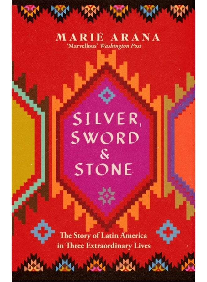 Silver Sword and Stone The Story of Latin America in Three Extraordinary Lives - Paperback