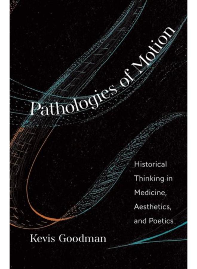Pathologies of Motion : Historical Thinking in Medicine, Aesthetics, and Poetics