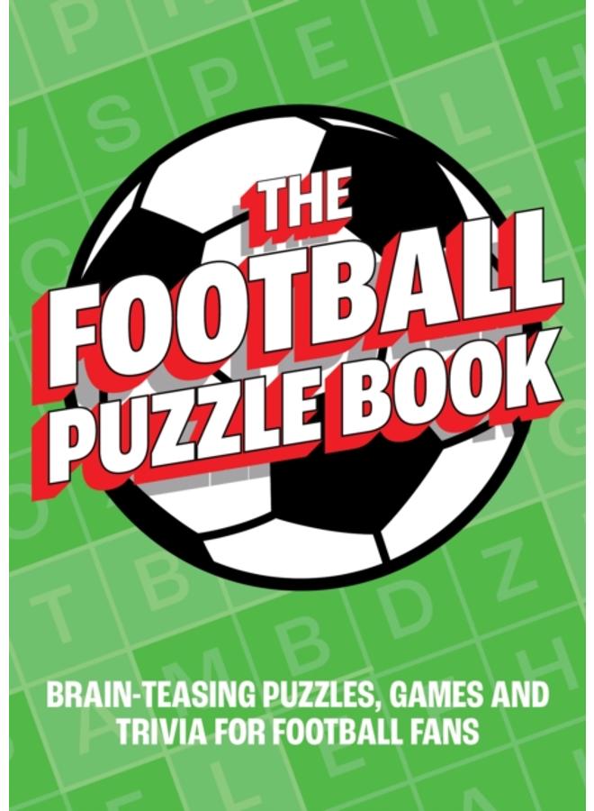The Football Puzzle Book : Brain-Teasing Puzzles, Games and Trivia for Football Fans