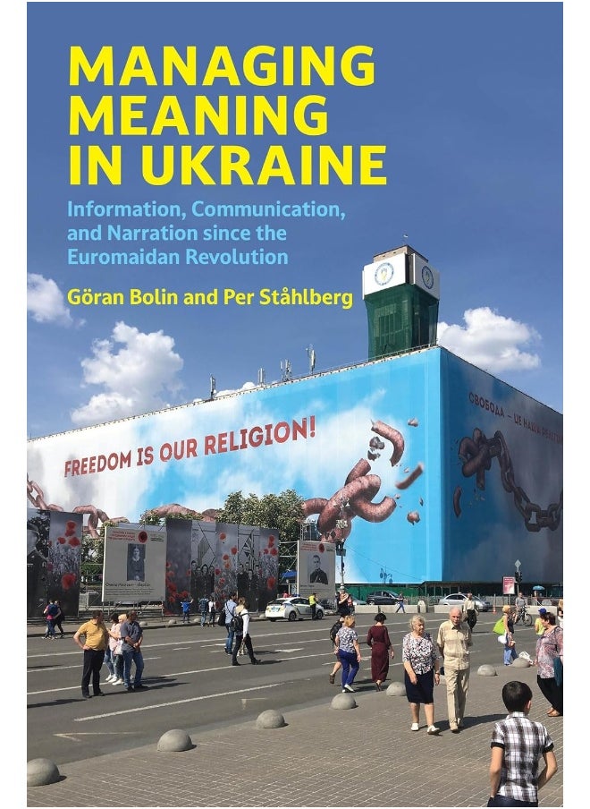 Managing Meaning in Ukraine: Information, Communication, and Narration Since the Euromaidan Revolution 