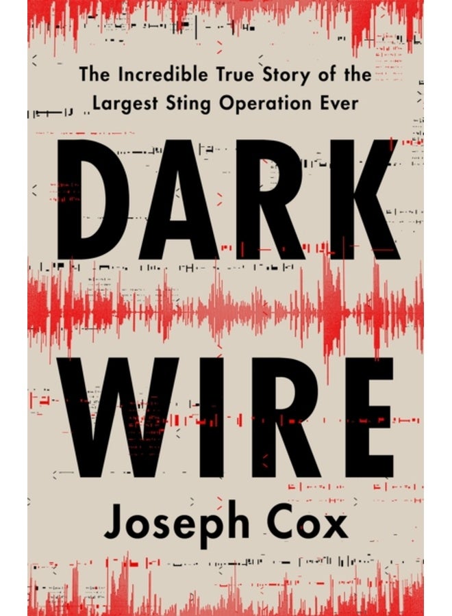 Dark Wire: The Incredible True Story of the Largest Sting Operation Ever 