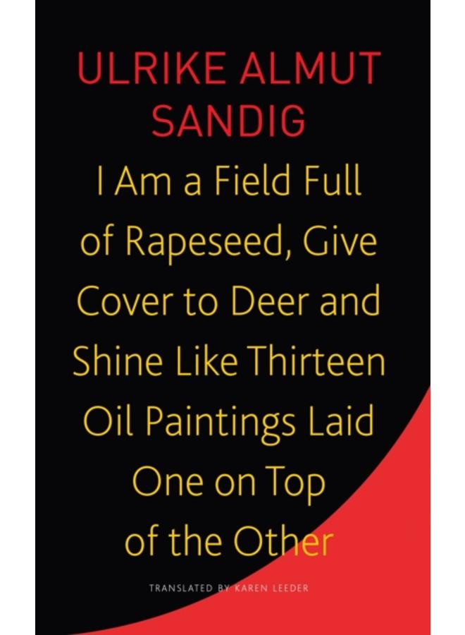 I Am a Field Full of Rapeseed, Give Cover to Deer and Shine Like Thirteen Oil Paintings Laid One on Top of the Other 