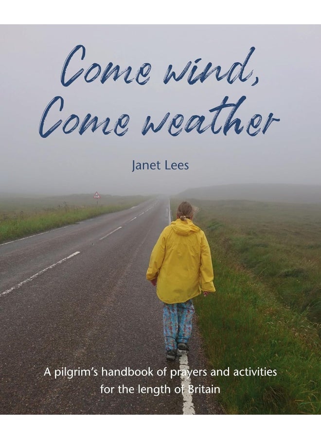 Come Wind, Come Weather: A pilgrim’s handbook of prayers and activities for the length of Britain 