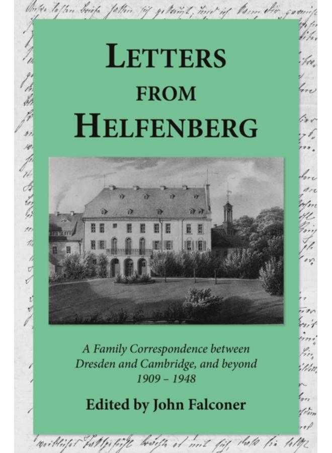 Letters from Helfenberg : A Family Correspondence between Dresden and Cambridge, and beyond, 1909 - 1948 