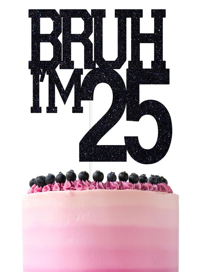 ZACHAKO Black Glitter Bruh I'm 25 Cake Topper, Happy 25th Birthday/Bro I'm 25, Funny 25th Birthday Party Decorations Supplies - Image 1