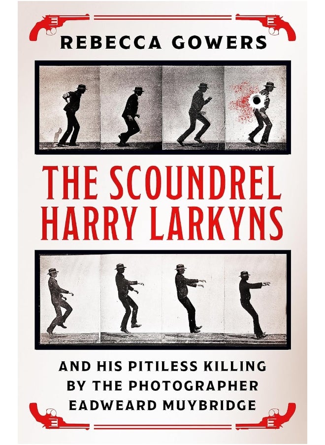 The Scoundrel Harry Larkyns and his Pitiless Killing by the Photographer Eadweard Muybridge 