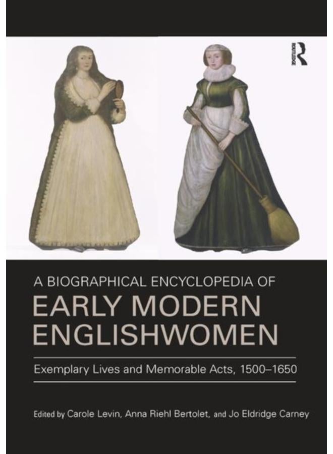 A Biographical Encyclopedia of Early Modern Englishwomen : Exemplary Lives and Memorable Acts, 1500-1650 