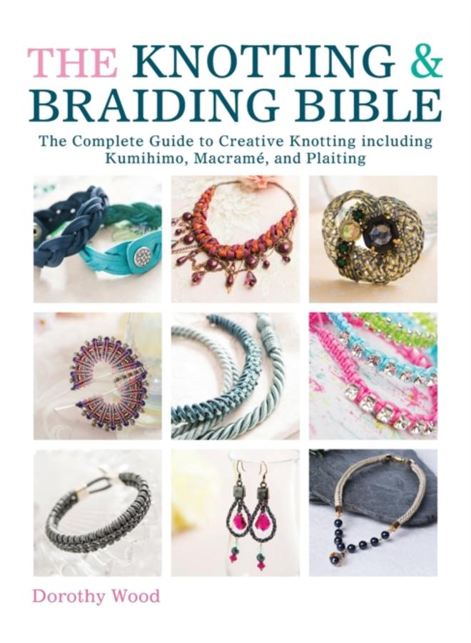 The Knotting & Braiding Bible : A Complete Creative Guide to Making Knotted Jewellery 