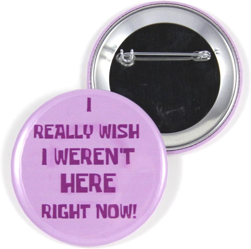 InstaButtons I Really Wish I Weren't Here Right Now 2.25" Pinback Button - Image 1