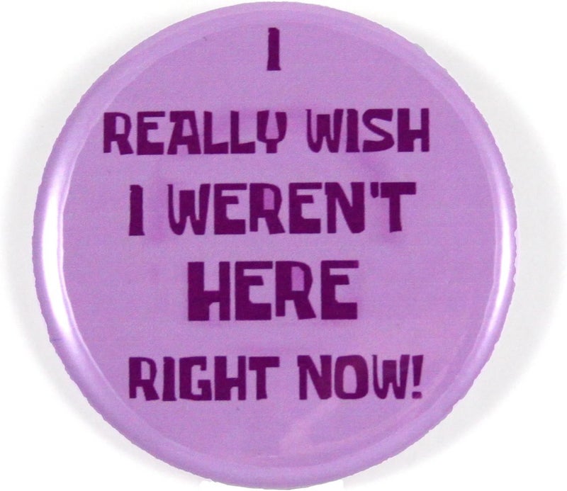 InstaButtons I Really Wish I Weren't Here Right Now 2.25" Pinback Button - Image 2