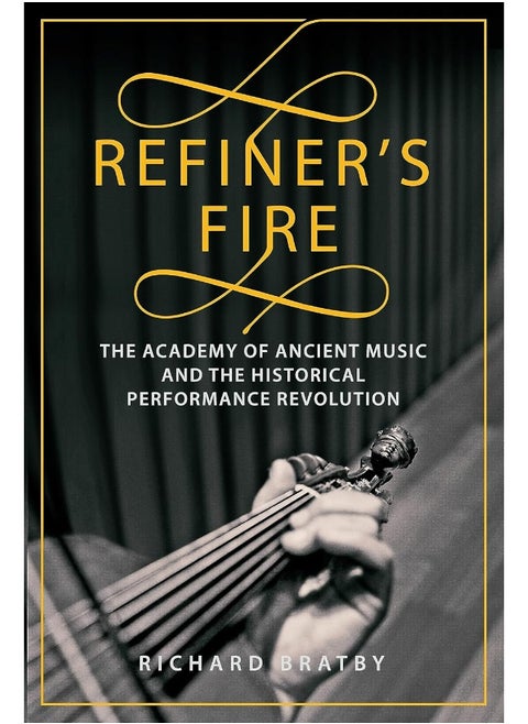 Refiner's Fire: The Academy of Ancient Music and The Historical Performance Revolution
