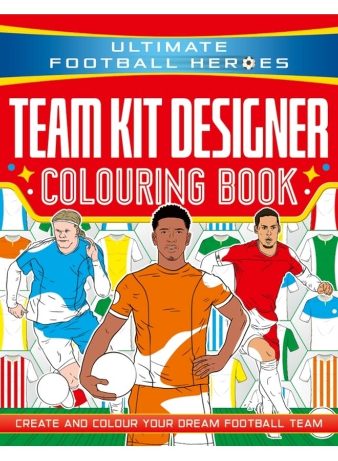Ultimate Football Heroes: Team Kit Designer Colouring Book : Create and colour your dream football team