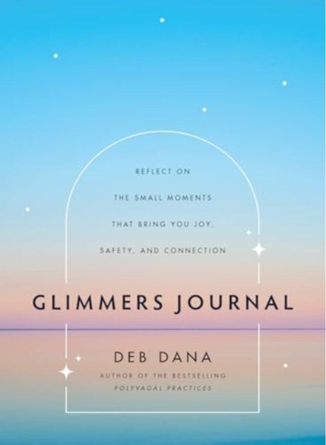 Glimmers Journal : Reflect on the Small Moments That Bring You Joy, Safety, and Connection 