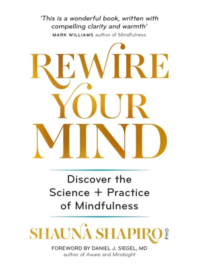 Rewire Your Mind : Discover the science and practice of mindfulness 