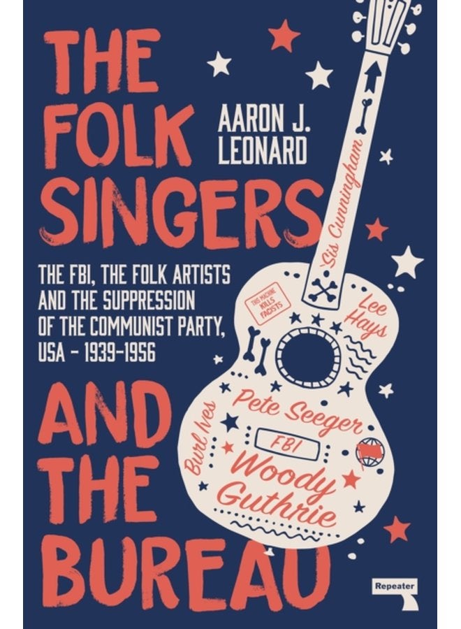 The Folk Singers and the Bureau The Fbi the Folk Artists and the Suppression of the Communist Party Usa 1939 1956 - Paperback