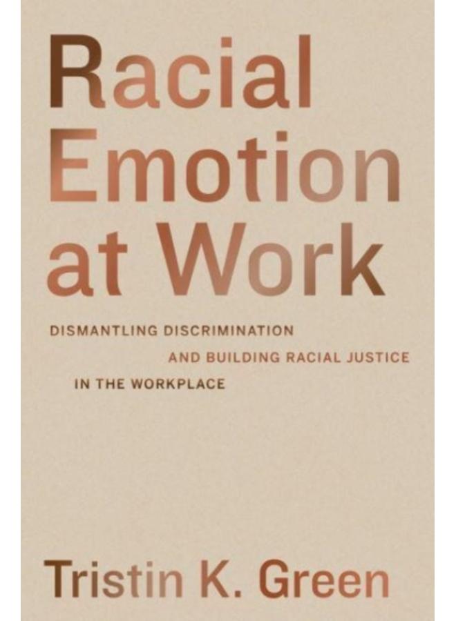 Racial Emotion at Work : Dismantling Discrimination and Building Racial Justice in the Workplace 