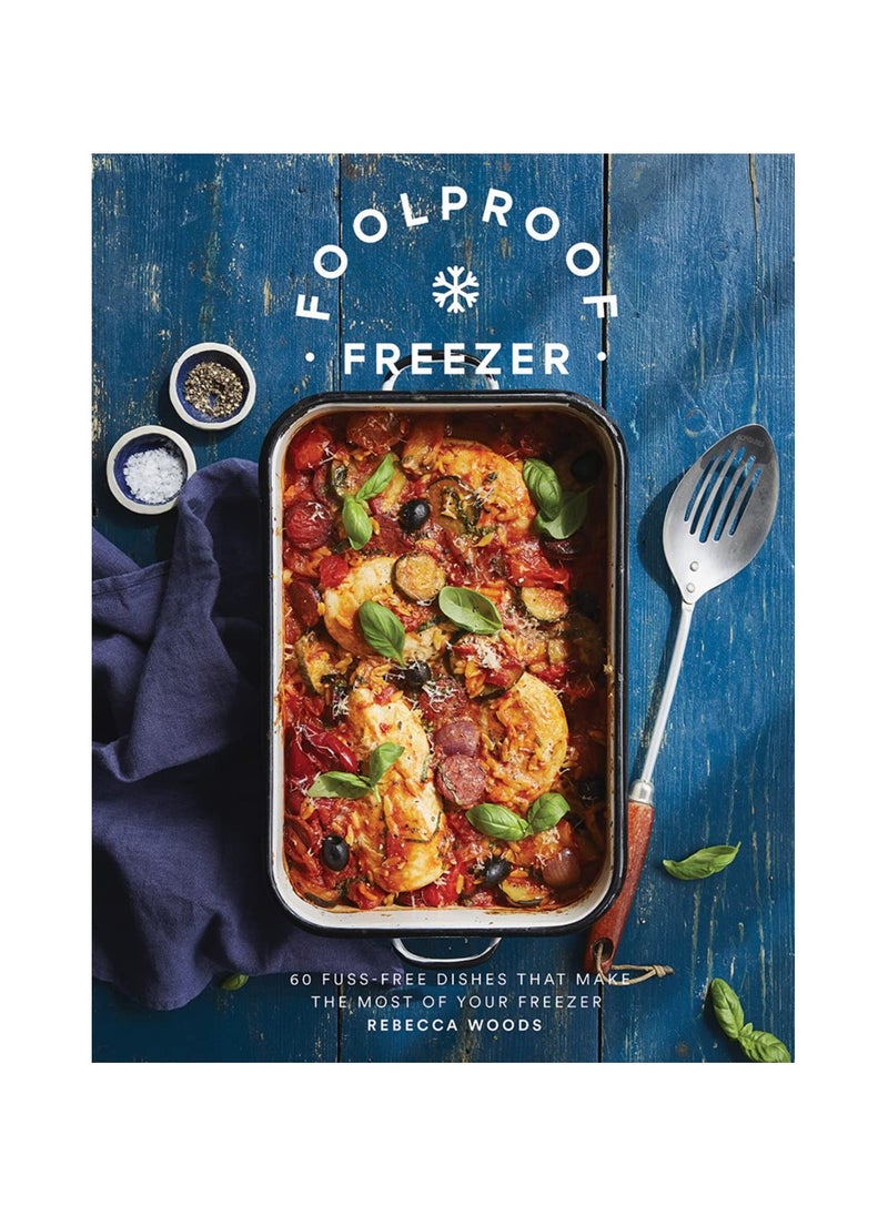 Foolproof Freezer  60 FussFree Dishes that Make the Most of Your Freezer 