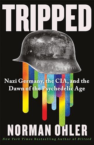 Tripped Nazi Germany The Cia And The Dawn Of The Psychedelic Age 