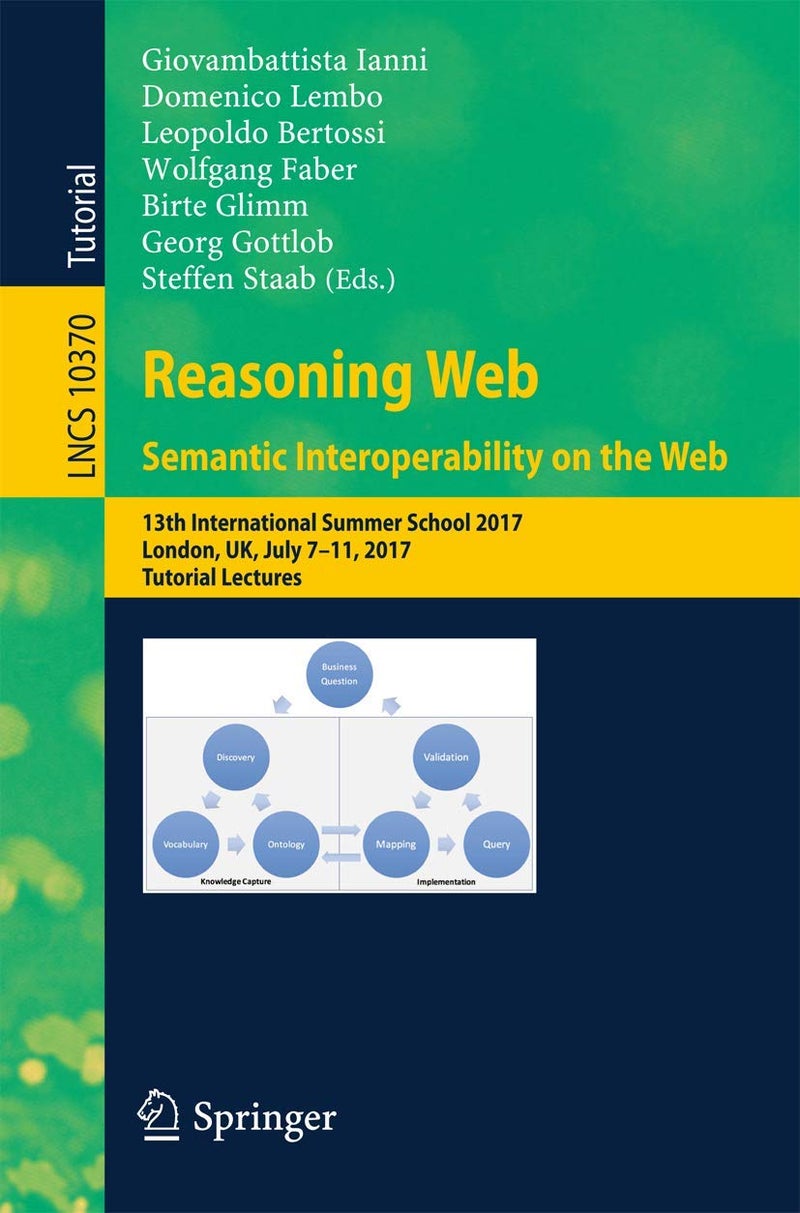 Reasoning Web. Semantic Interoperability on the Web: 13th International Summer School 2017, London, UK, July 7-11, 2017, Tutorial Lectures 