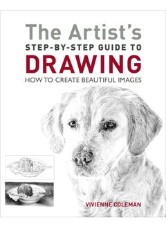 The Artist's Step-by-Step Guide to Drawing: How to Create Beautiful Images 