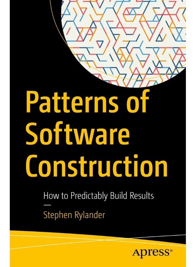 Patterns of Software Construction: How to Predictably Build Results