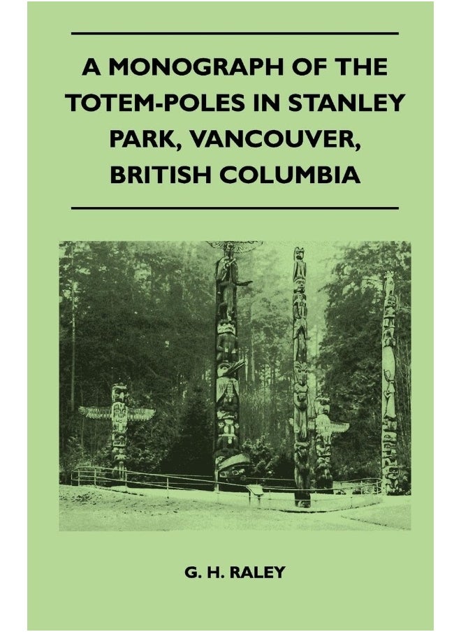 A Monograph of the Totem-Poles in Stanley Park, Vancouver, British Columbia 