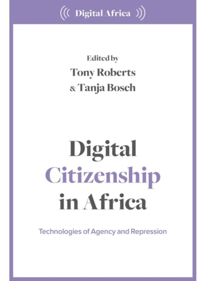 Digital Citizenship in Africa : Technologies of Agency and Repression