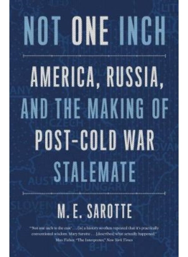Not One Inch: America, Russia, and the Making of Post-Cold War Stalemate
