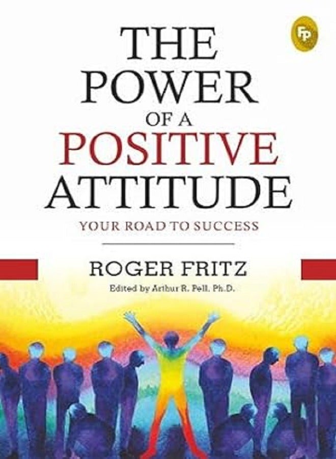 The Power of A Positive Attitude Ph.D. Roger Fritz; Edited by Arthur R. Pell 