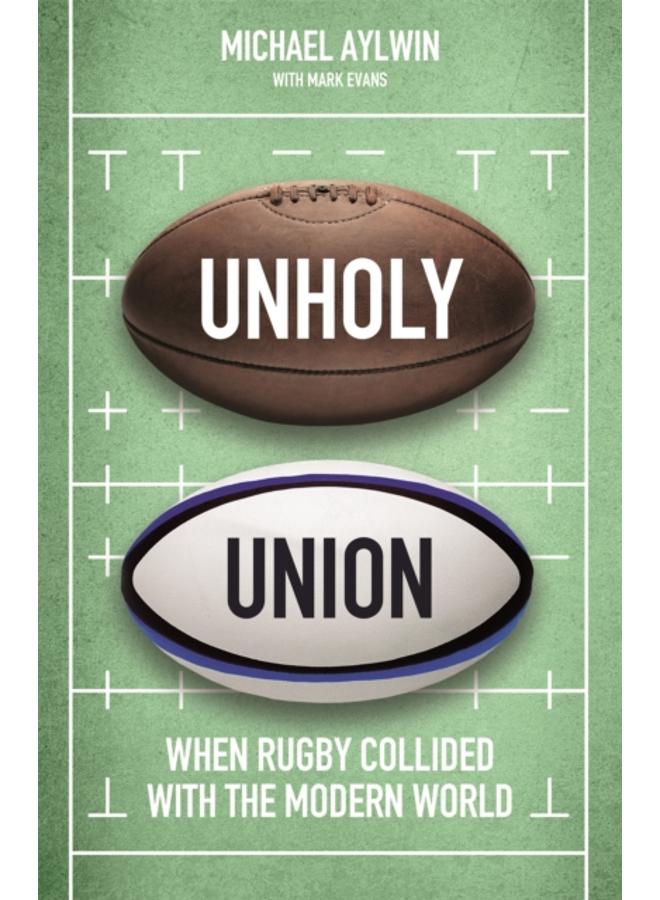 Unholy Union : When Rugby Collided with the Modern World 