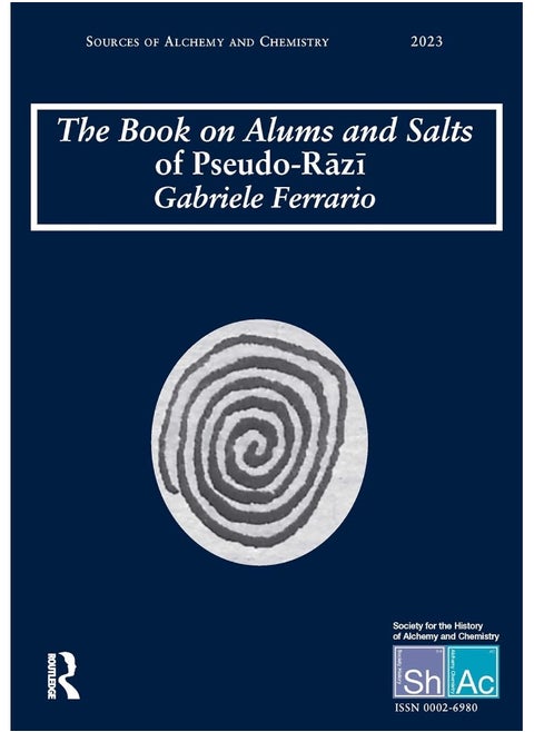 Routledge The Book on Alums and Salts of Pseudo-Rāzı̄: The Arabic and Hebrew Traditions: Sources of Alchemy and Chemistry: Sir Robert Mond Studies in the History of Early Chemistry