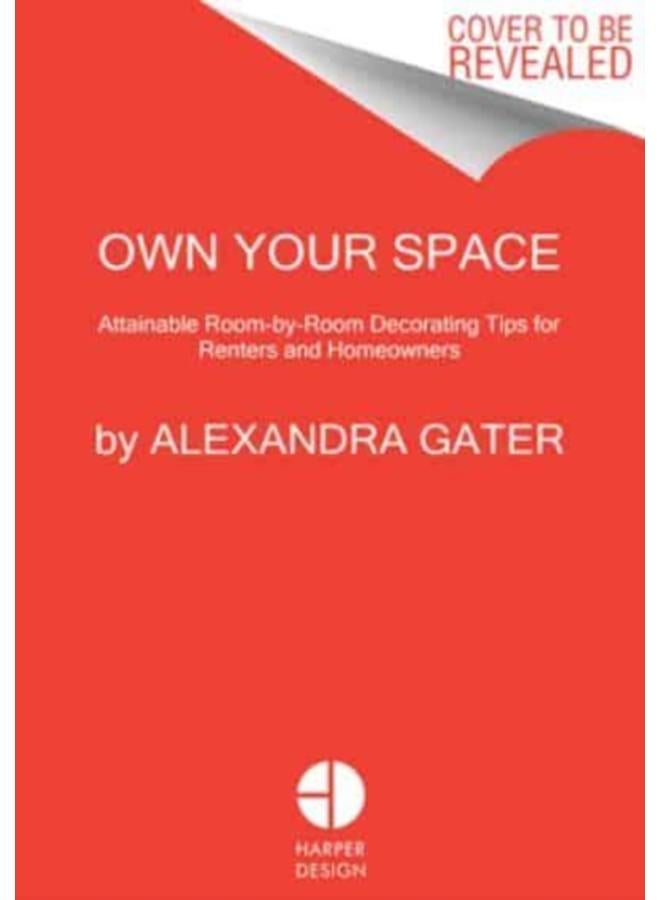 Own Your Space : Attainable Room-by-Room Decorating Tips for Renters and Homeowners
