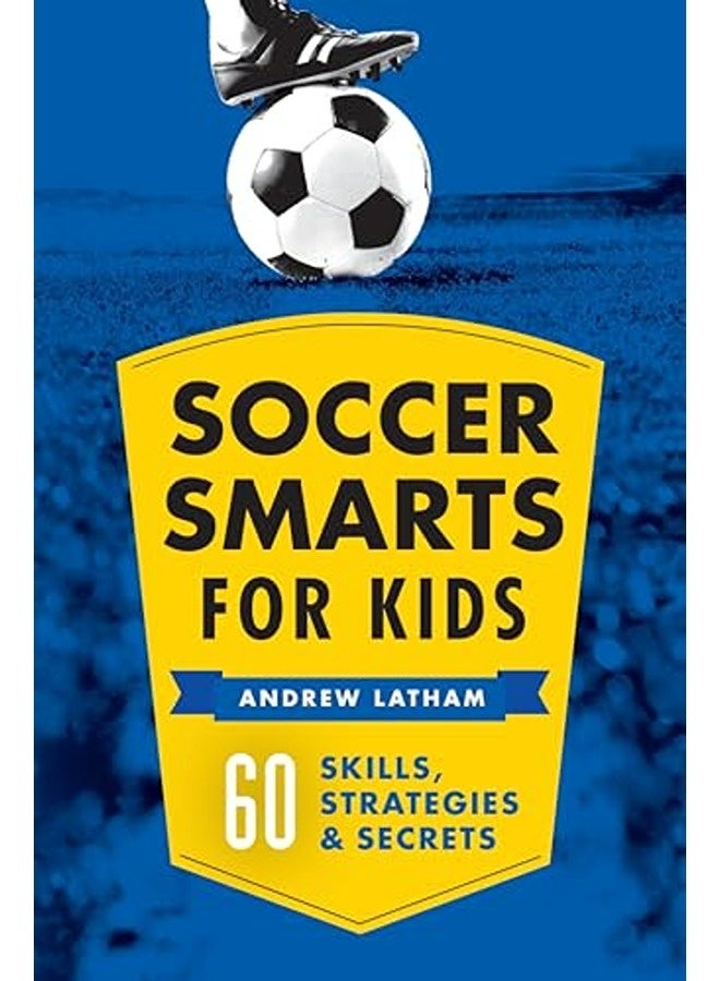 Soccer Smarts For Kids 60 Skills Strategies And Secrets 
