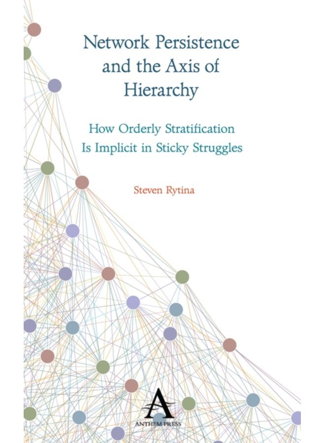 Network Persistence and the Axis of Hierarchy How Orderly Stratification Is Implicit in Sticky Struggles - Hardback