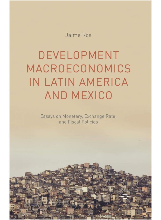 Development Macroeconomics in Latin America and Mexico: Essays on Monetary, Exchange Rate, and Fiscal Policies 