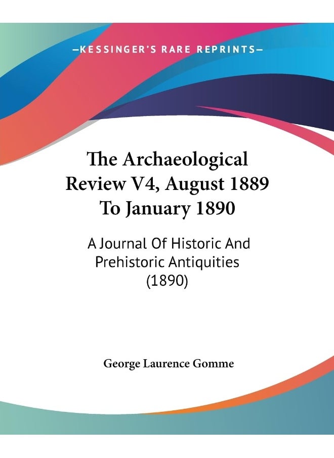 The Archaeological Review V4, August 1889 To January 1890: A Journal Of Historic And Prehistoric Antiquities (1890) 