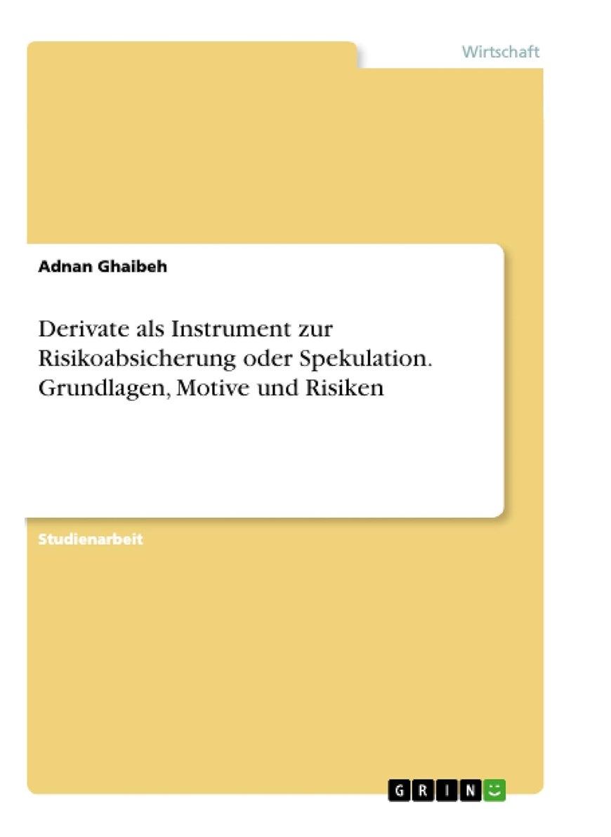 Derivate als Instrument zur Risikoabsicherung oder Spekulation. Grundlagen, Motive und Risiken 