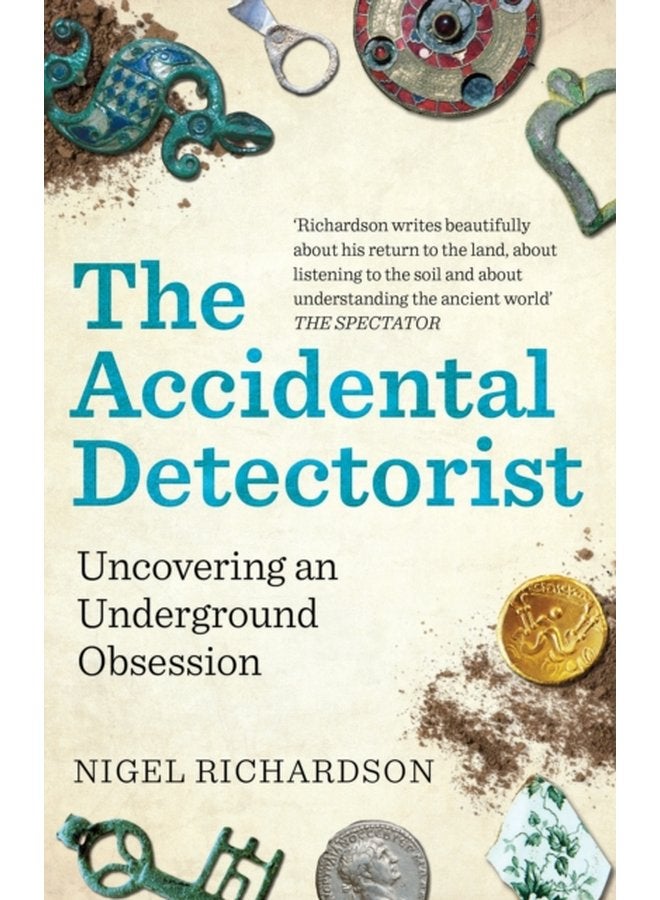 The Accidental Detectorist Uncovering an Underground Obsession - Paperback