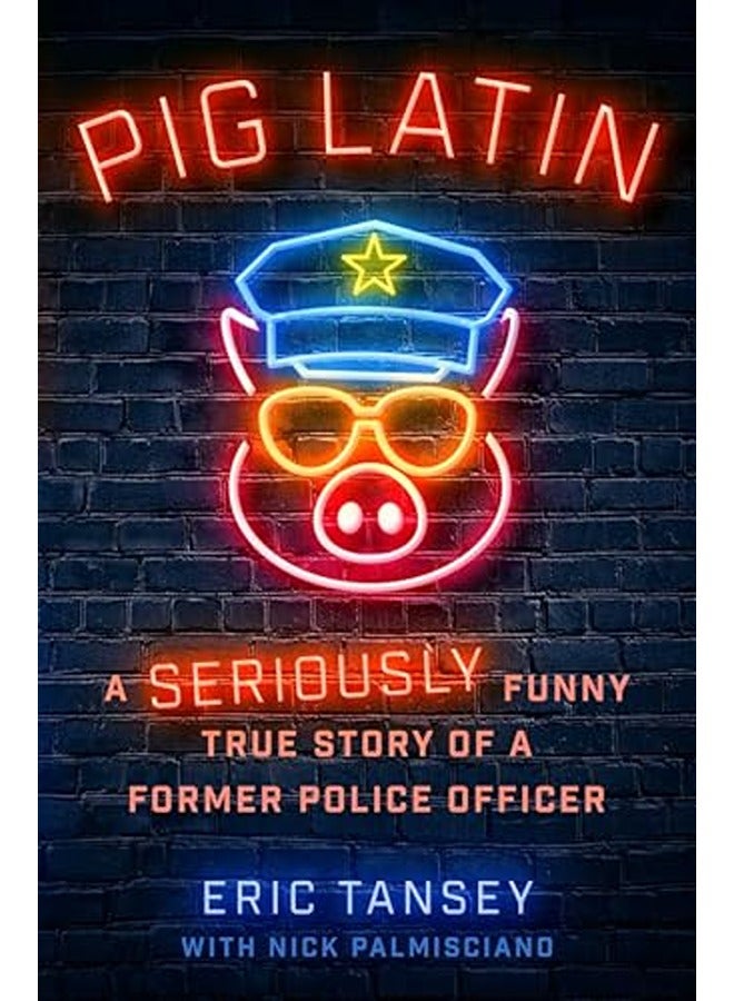 Pig Latin: A Seriously Funny True Story of a Former Police Officer
