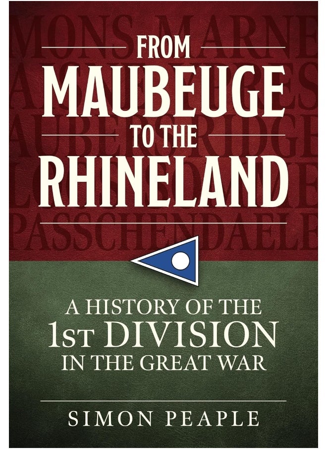 From Maubeuge to the Rhineland: History of the 1st Division in the Great War 