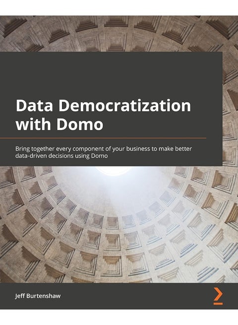 Data Democratization with Domo: Bring together every component of your business to make better data-driven decisions using Domo