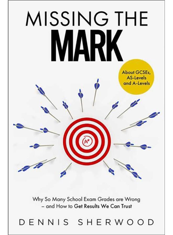 Missing the Mark : Why So Many School Exam Grades are Wrong ??? and How to Get Results We Can Trust 