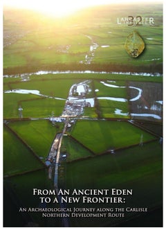 From an Ancient Eden to a New Frontier: An Archaeological Journey along the Carlisle Northern Development Route 